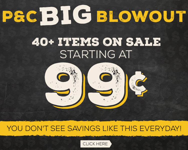 Time For the P&C BIG BLOWOUT SALE - Huge Savings You Don't Want To Miss!
