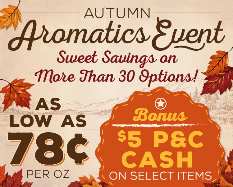 Autumn Aromatics Event bringing you 30+ options for as low as 78&cent;/ounce