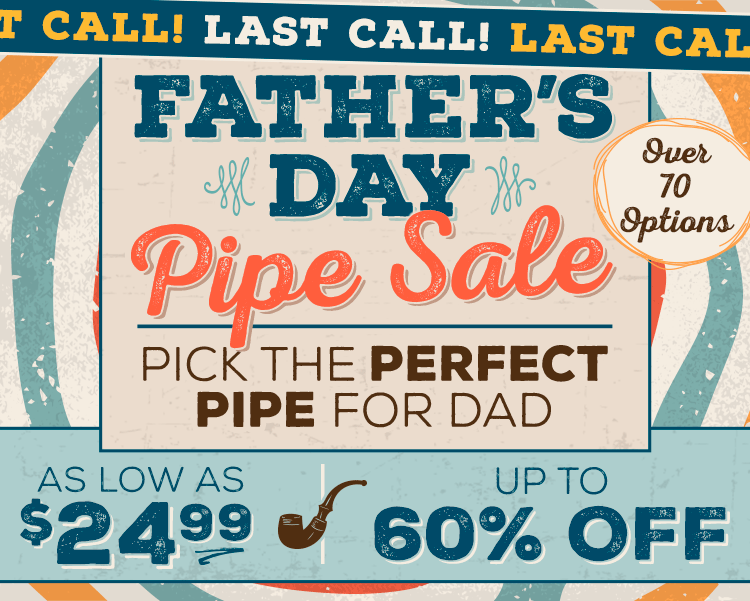 LAST WEEK To Save On Our Father's Day Pipes Sale! 
