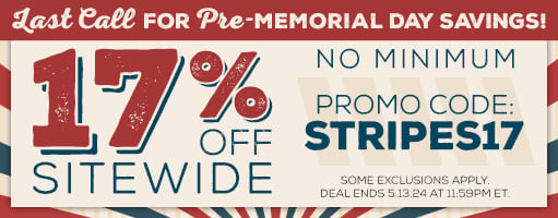 LAST CALL! Shop Early & Save For Memorial Day - 17% OFF Sitewide!